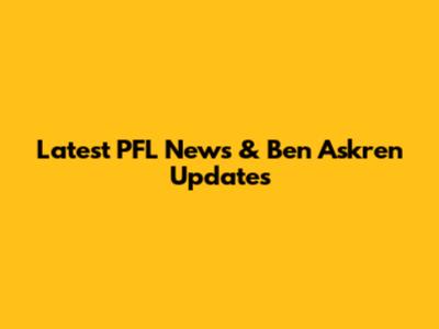 Latest PFL News & Ben Askren Updates