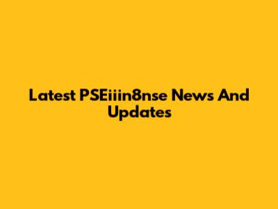Latest PSEiiin8nse News And Updates