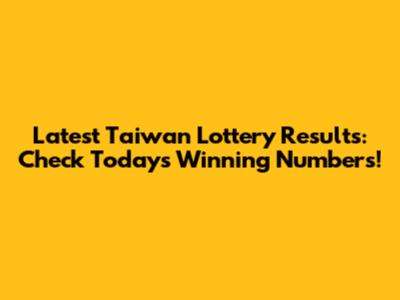 Latest Taiwan Lottery Results: Check Today's Winning Numbers!