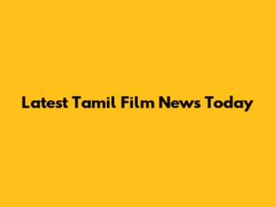 Latest Tamil Film News Today