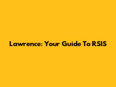 Lawrence: Your Guide To RSIS