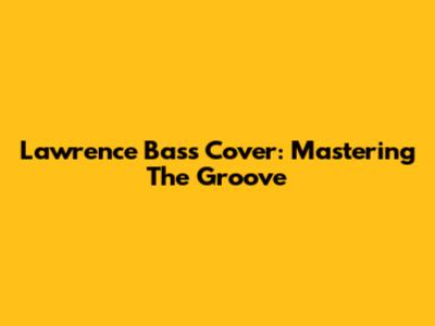 Lawrence Bass Cover: Mastering The Groove