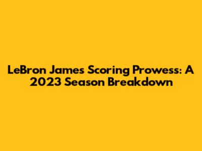 LeBron James' Scoring Prowess: A 2023 Season Breakdown