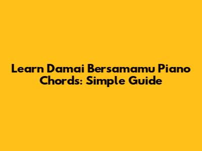 Learn 'Damai Bersamamu' Piano Chords: Simple Guide