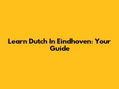 Learn Dutch In Eindhoven: Your Guide