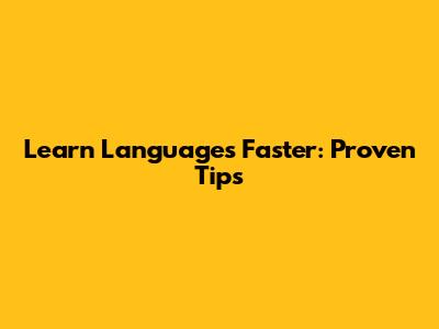 Learn Languages Faster: Proven Tips