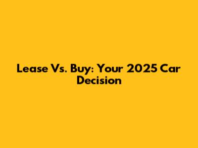 Lease Vs. Buy: Your 2025 Car Decision