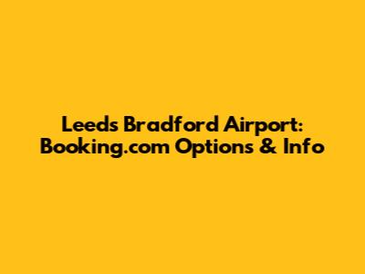 Leeds Bradford Airport: Booking.com Options & Info
