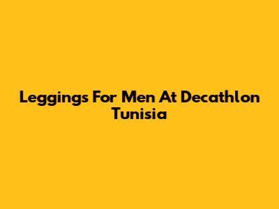 Leggings For Men At Decathlon Tunisia