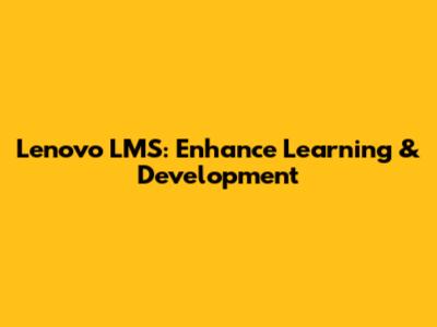 Lenovo LMS: Enhance Learning & Development