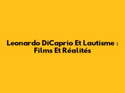 Leonardo DiCaprio Et L'autisme : Films Et Réalités