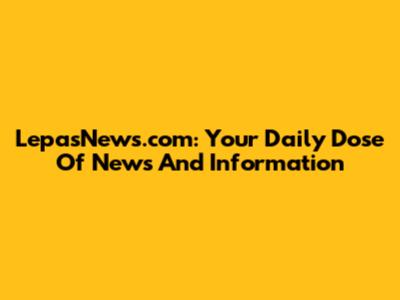 LepasNews.com: Your Daily Dose Of News And Information