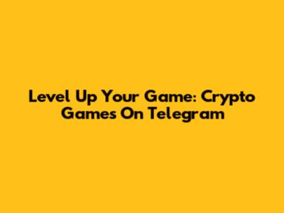 Level Up Your Game: Crypto Games On Telegram