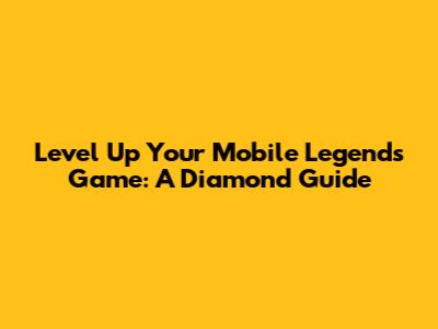 Level Up Your Mobile Legends Game: A Diamond Guide