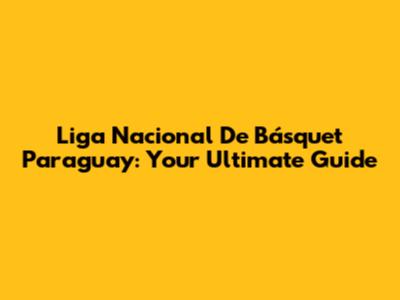 Liga Nacional De Básquet Paraguay: Your Ultimate Guide