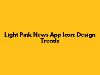 Light Pink News App Icon: Design Trends