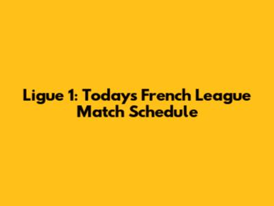 Ligue 1: Today's French League Match Schedule