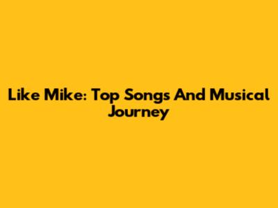 Like Mike: Top Songs And Musical Journey
