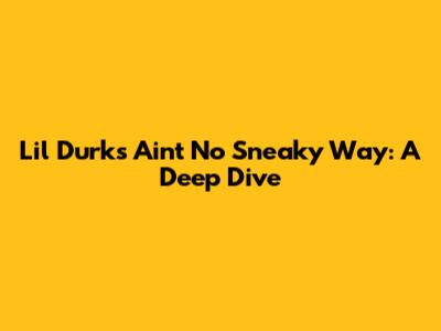 Lil Durk's 'Ain't No Sneaky Way': A Deep Dive