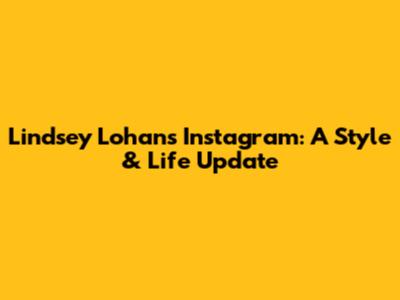 Lindsey Lohan's Instagram: A Style & Life Update