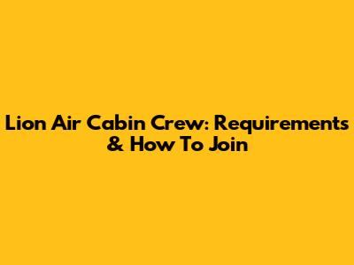 Lion Air Cabin Crew: Requirements & How To Join