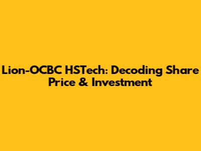 Lion-OCBC HSTech: Decoding Share Price & Investment