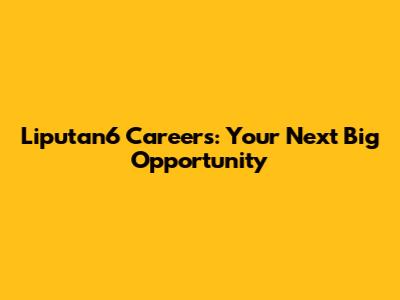 Liputan6 Careers: Your Next Big Opportunity