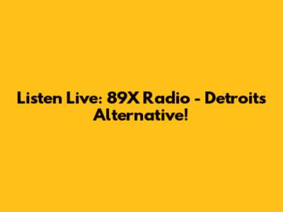 Listen Live: 89X Radio - Detroit's Alternative!