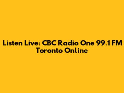 Listen Live: CBC Radio One 99.1 FM Toronto Online