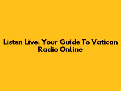 Listen Live: Your Guide To Vatican Radio Online