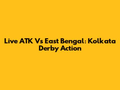 Live ATK Vs East Bengal: Kolkata Derby Action