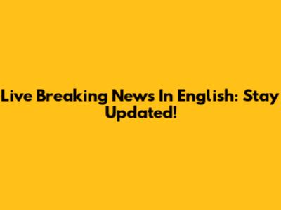 Live Breaking News In English: Stay Updated!