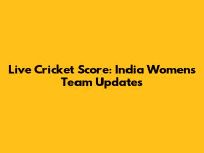 Live Cricket Score: India Women's Team Updates