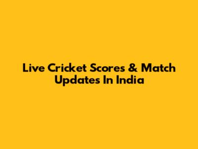 Live Cricket Scores & Match Updates In India