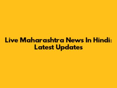 Live Maharashtra News In Hindi: Latest Updates