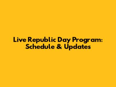 Live Republic Day Program: Schedule & Updates