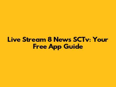 Live Stream 8 News SCTv: Your Free App Guide