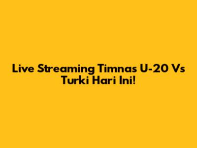 Live Streaming Timnas U-20 Vs Turki Hari Ini!