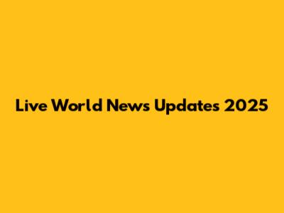 Live World News Updates 2025