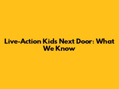 Live-Action Kids Next Door: What We Know