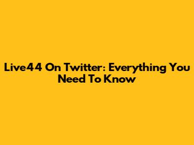 Live44 On Twitter: Everything You Need To Know