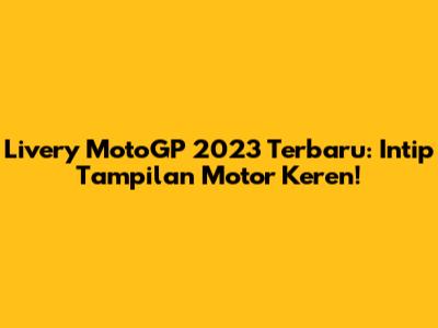 Livery MotoGP 2023 Terbaru: Intip Tampilan Motor Keren!