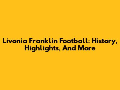 Livonia Franklin Football: History, Highlights, And More