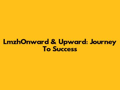 LmzhOnward & Upward: Journey To Success