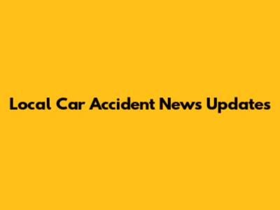 Local Car Accident News Updates
