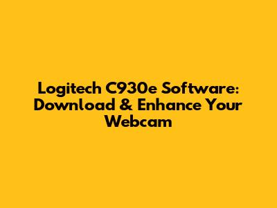 Logitech C930e Software: Download & Enhance Your Webcam
