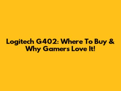 Logitech G402:  Where To Buy & Why Gamers Love It!
