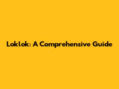 Loklok: A Comprehensive Guide