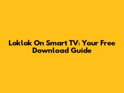Loklok On Smart TV: Your Free Download Guide