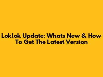 Loklok Update: What's New & How To Get The Latest Version